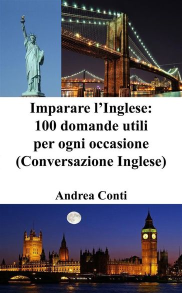 Imparare l'Inglese: 100 domande utili per ogni occasione (Conversazione Inglese)