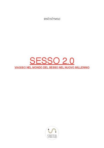 Sesso 2.0 Viaggio nel mondo del sesso nel nuovo millennio