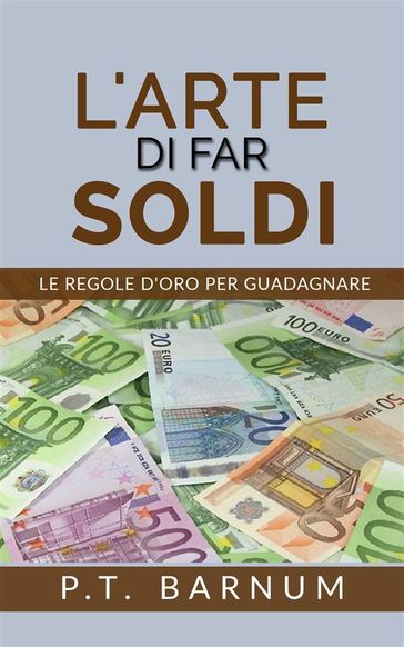 L'Arte di Far Soldi - Le Regole d'Oro per Guadagnare