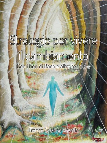 Strategie per vivere il cambiamento - Con i Fiori di Bach e altre tecniche