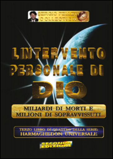 L'intervento personale di Dio. Milioni di morti e milioni di sopravvissuti. Harmaghedon universale. Vol. 3