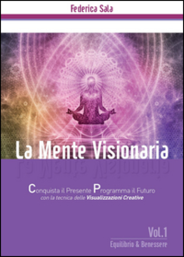 La mente visionaria. Equilibrio &amp; benessere. Vol. 1