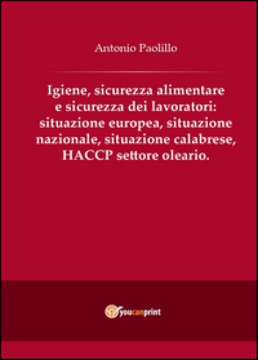Igiene, sicurezza alimentare e sicurezza dei lavoratori: situazione europea, situazione nazionale, situazione calabrese, HACCP settore oleario