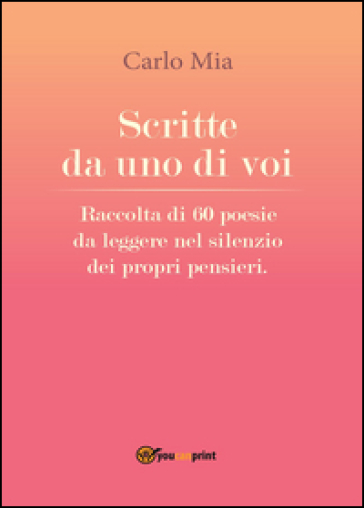 Scritte da uno di voi. Raccolta di 60 poesie da leggere nel silenzio dei propri pensieri