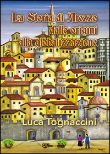 La storia di Arezzo dalle origini alla globalizzazione