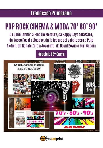 POP ROCK CINEMA & MODA 70' 80' 90': Da John Lennon a Freddie Mercury, da Happy Days a Hazzard, da Vasco Rossi a Ligabue, dalla febbre del sabato sera a Pulp Fiction, da Renato Zero a Jovanotti, da David Bowie a Kurt Cobain