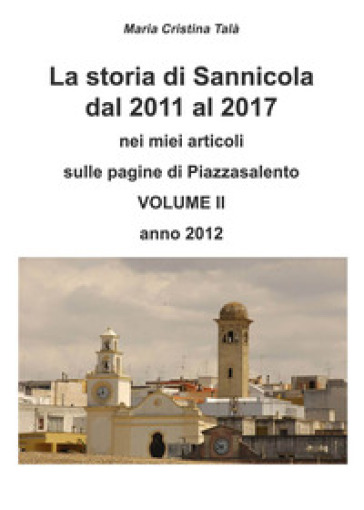 La storia di Sannicola dal 2011 al 2017 nei miei articoli sulle pagine di «Piazzasalento». Vol. 2: Anno 2012