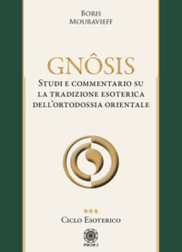 GnôSis. Studio E Commentario Su La Tradizione Esoterica Dell'ortodossia Orientale. Vol. 3: Ciclo Esoterico