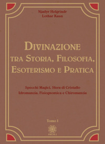 Divinazione. Tra storia, filosofia, esoterismo e pratica. Vol. 1: Specchi magici, sfera di cristallo, idromanzia, fisiognomica e chiromanzia