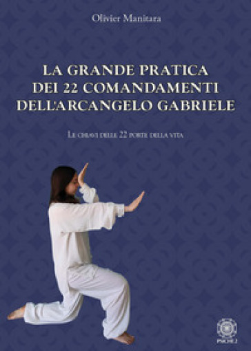 La grande pratica dei 22 comandamenti dell'Arcangelo Gabriele. Le chiavi delle 22 porte della vita