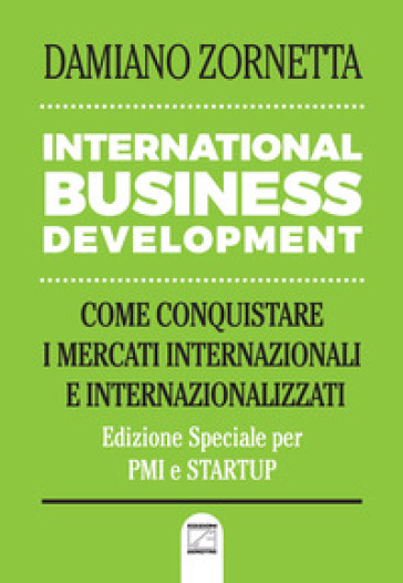 International Business Development. Come Conquistare I Mercati Internazionali E Internazionalizzati