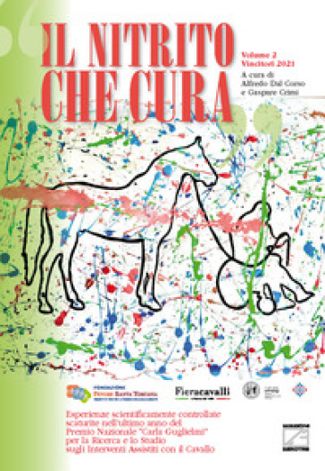 Il Nitrito Che Cura. Esperienze Scientificamente Controllate Scaturite Nei Primi Tre Anni Del Premio Nazionale «Carla Guglielmi» Per La Ricerca E Lo ... Assistiti Con Il Cavall... (Vol. 2)