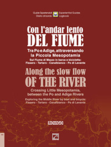 Con l'andar lento del fiume. Tra Po e Adige, attraversando la Piccola Mesopotamia. Sul fiume di Mezzo in barca e bicicletta: Fissero-Tartaro-Canalbianco-Po di Levante. Nuova ediz.