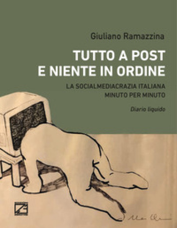 Tutto a post e niente in ordine. La socialmediacrazia italiana minuto per minuto. Diario liquido