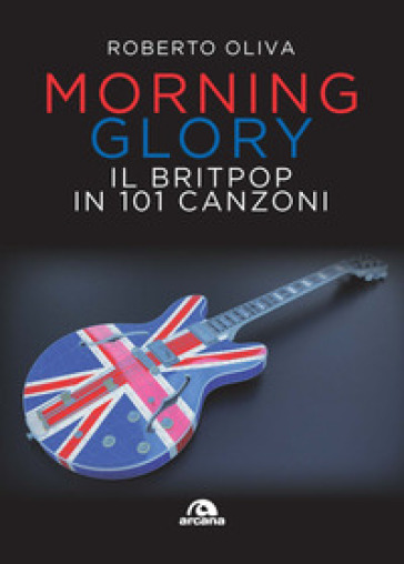 Morning glory. Il britpop in 101 canzoni
