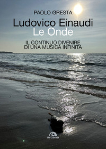 Ludovico Einaudi. Le onde. Il continuo divenire di una musica infinita