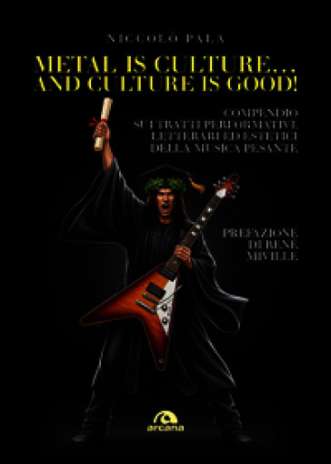Metal is culture... and culture is good! Compendio sui tratti performativi, letterari ed estetici della musica pesante