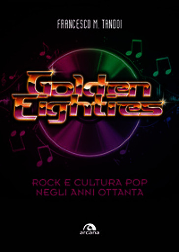 Golden eighties. Rock e cultura pop negli anni ottanta