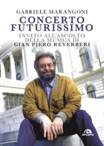 Concerto futurissimo. Invito all'ascolto della musica di Gian Piero Reverberi
