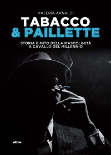 Tabacco &amp; paillette. Storia e mito della mascolinità a cavallo del millennio