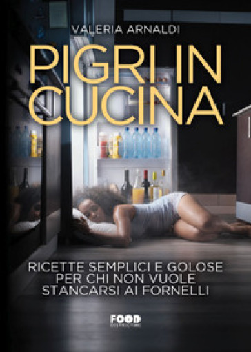 Pigri in cucina. Ricette semplici e golose per chi non vuole stancarsi ai fornelli