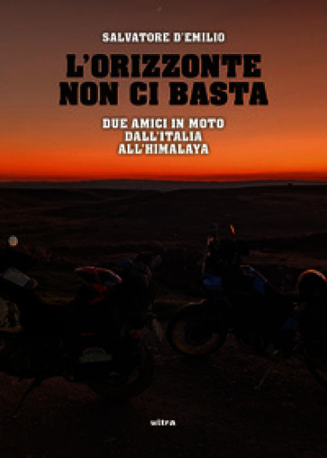L'orizzonte non ci basta. Due amici in moto dall'Italia all'Himalaya