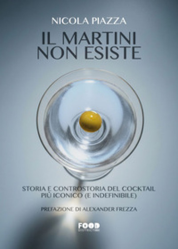 Il Martini non esiste. Storia e controstoria del cocktail più iconico (e indefinibile)