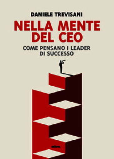 Nella mente del CEO. Come pensano i leader di successo