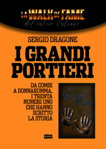 I grandi portieri. Da Combi a Donnarumma, i trenta Numeri Uno che hanno scritto la storia