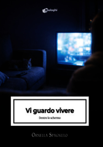 Vi guardo vivere. Dentro lo schermo