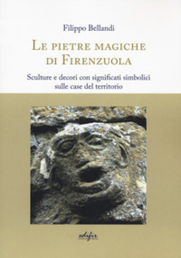 Le pietre magiche di Firenzuola. Sculture e decori con significati simbolici sulle case del territorio