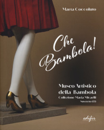 Che bambola! Museo artistico della bambola Collezione Maria Micaelli Suvereto (LI). Ediz. a colori
