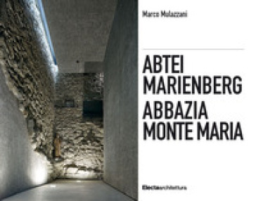 Abbazia Monte Maria. Monte Maria, la storia Werner Tscholl, la rivitalizzazione dell'abbazia-Abtei Marienberg. Marienberg, die Geschichte Werner Tscholl, die Revitalisierung der Abtei. Ediz. a colori
