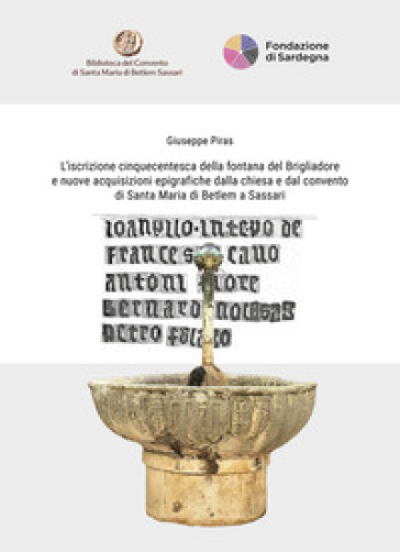 L'iscrizione cinquecentesca della fontana del Brigliadore e nuove acquisizioni epigrafiche dalla chiesa e dal convento di Santa Maria di Betlem a Sassari. Ediz. italiana e inglese