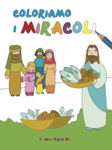 Coloriamo I Miracoli. Coloriamo. Ediz. Illustrata