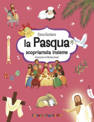 La Pasqua. Scopriamola insieme. Ediz. illustrata