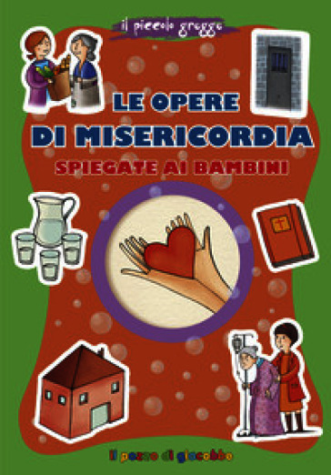 Le opere di misericordia spiegate ai bambini. Ediz. illustrata