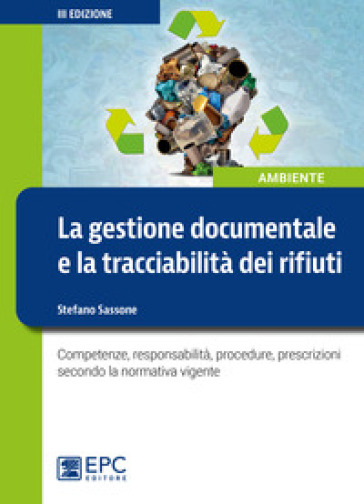 La gestione documentale e la tracciabilità dei rifiuti. Competenze, responsabilità, procedure, prescrizioni secondo la normativa vigente-0