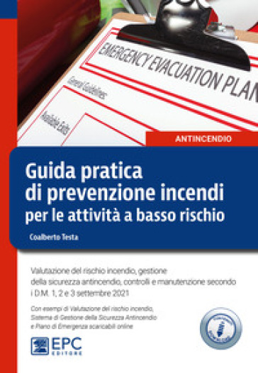 Guida pratica di prevenzione incendi per le attività a basso rischio. Valutazione del rischio incendio, gestione della sicurezza antincendio, controll