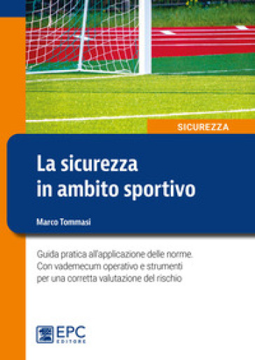 La sicurezza in ambito sportivo. Guida pratica all'applicazione delle norme. Con vademecum operativo e strumenti per una corretta valutazione del rischio. Nuova ediz.