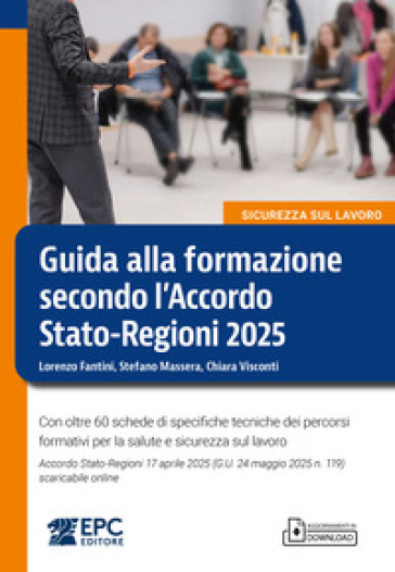 Guida alla formazione secondo l'Accordo Stato-Regioni 2025. Con oltre 60 schede di specifiche tecniche dei percorsi formativi per la salute e sicurezza sul lavoro. Accordo Stato-Regioni 17 aprile 2025 (G.U. 24 maggio 2025 n. 119) scaricabile online