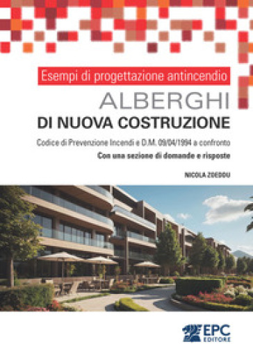 Esempi di progettazione antincendio. Alberghi di nuova costruzione. Codice di Prevenzione Incendi e DM 09/04/1994 a confronto. Con una sezione di domande e risposte