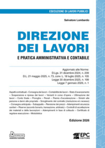 Direzione dei lavori e pratica amministrativa e contabile. Aggiornato alle Norme: D.Lgs. 31 dicembre 2024, n. 209, D.L. 21 maggio 2025, n. 73, conv. L. 18 luglio 2025, n. 105, Legge 30 dicembre 2025, n. 199, Legge 7 gennaio 2026, n. 1