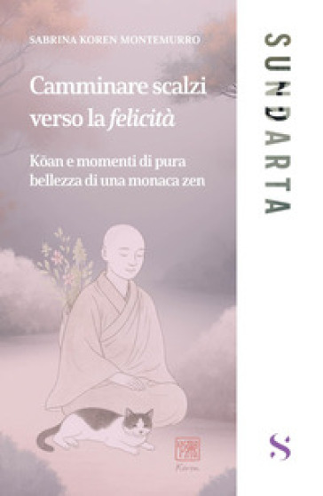 Camminare scalzi verso la felicità. Koan e momenti di pure bellezza di una monaca zen