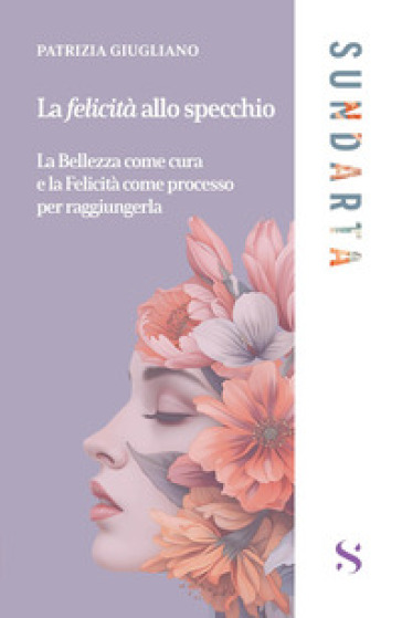 La felicità allo specchio. La Bellezza come cura e la Felicità come processo per raggiungerla