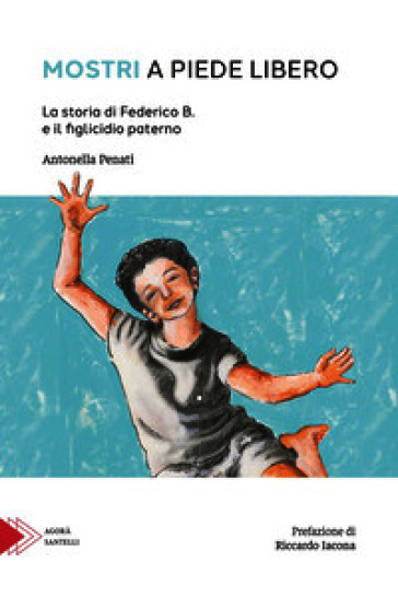 Mostri a piede libero. La storia di Federico B. e il figlicidio paterno