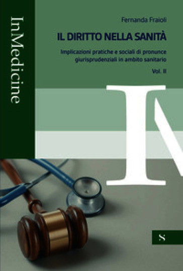 Il diritto nella sanità. Implicazioni pratiche e sociali di pronunce giurisprudenziali in ambito sanitario. Vol. 2