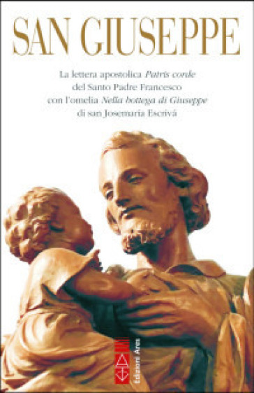 San Giuseppe. La lettera apostolica Patris corde del Santo Padre Francesco con l'omelia Nella bottega di Giuseppe di san Josemaría Escrivá