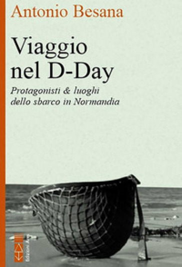 Viaggio nel D-Day. Protagonisti &amp; luoghi dello sbarco in Normandia