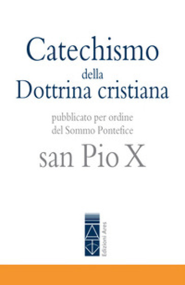 Catechismo della Dottrina cristiana. Pubblicato per ordine del Sommo Pontefice san Pio X